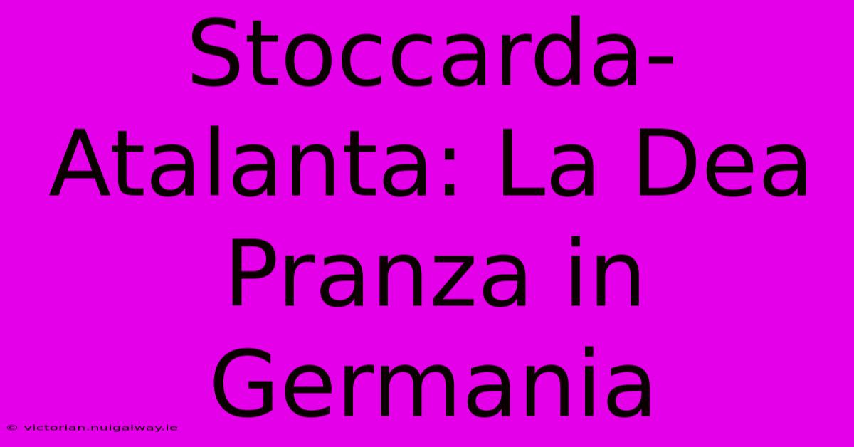 Stoccarda-Atalanta: La Dea Pranza In Germania