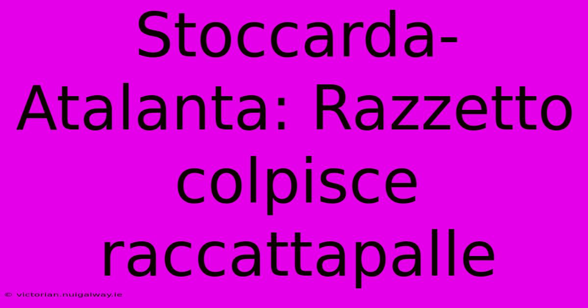 Stoccarda-Atalanta: Razzetto Colpisce Raccattapalle