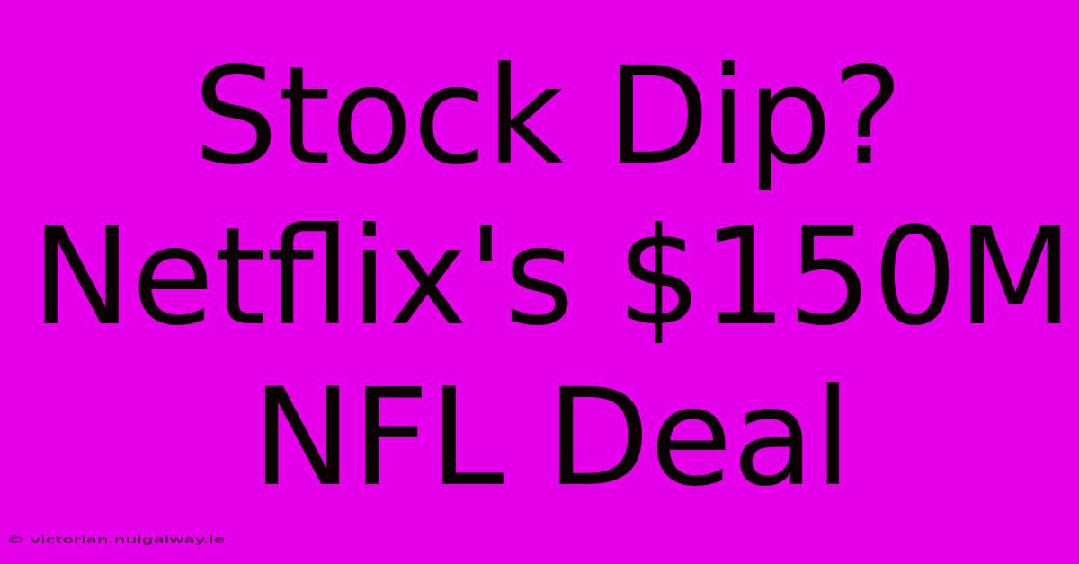 Stock Dip? Netflix's $150M NFL Deal