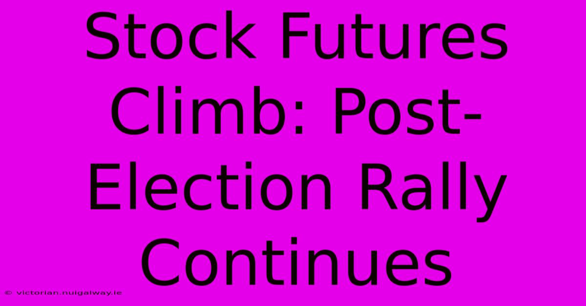 Stock Futures Climb: Post-Election Rally Continues