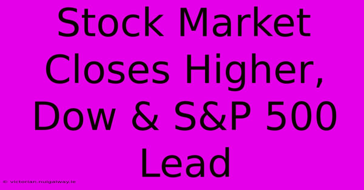 Stock Market Closes Higher, Dow & S&P 500 Lead 