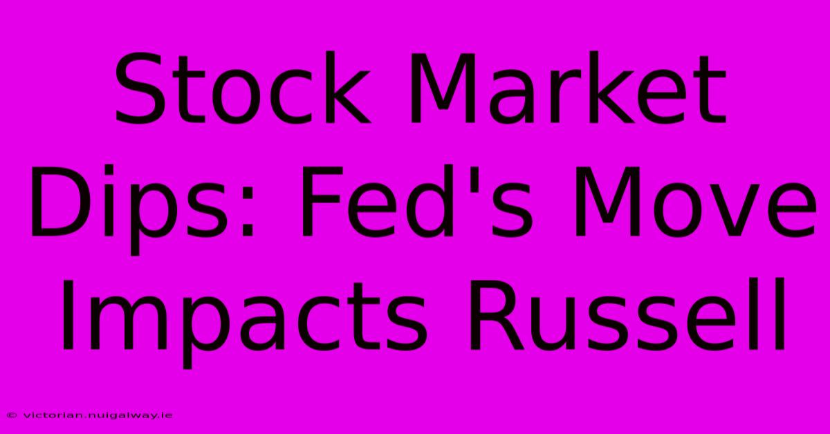 Stock Market Dips: Fed's Move Impacts Russell