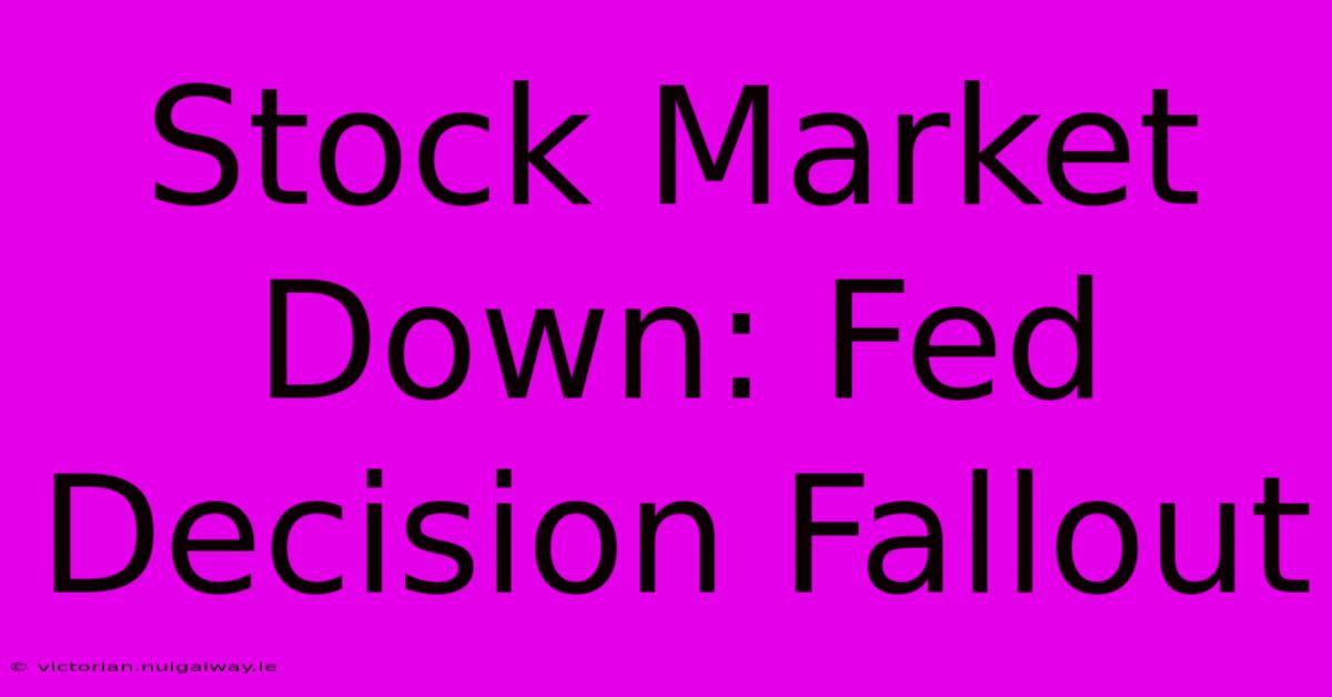 Stock Market Down: Fed Decision Fallout