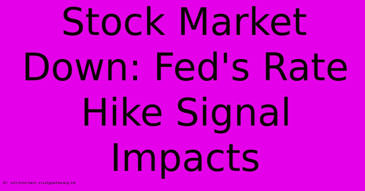 Stock Market Down: Fed's Rate Hike Signal Impacts