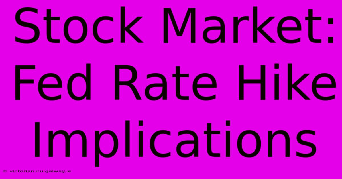 Stock Market: Fed Rate Hike Implications