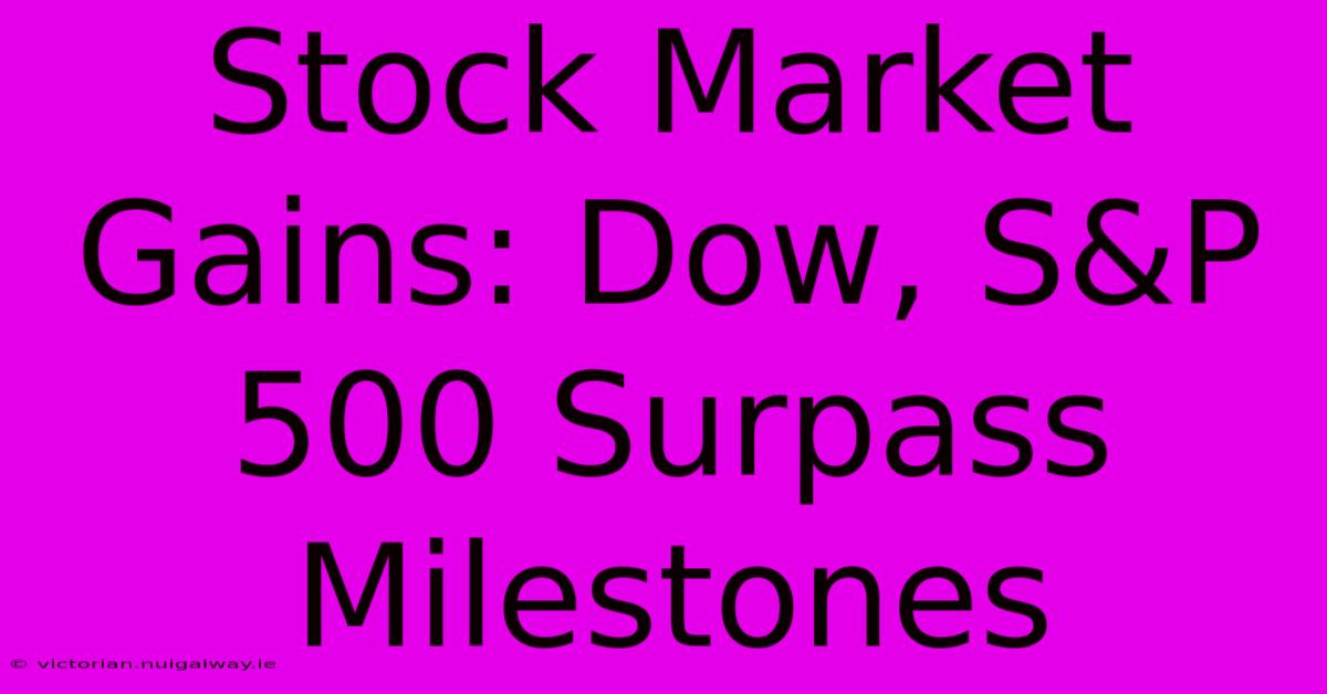 Stock Market Gains: Dow, S&P 500 Surpass Milestones