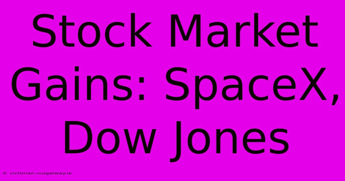 Stock Market Gains: SpaceX, Dow Jones 