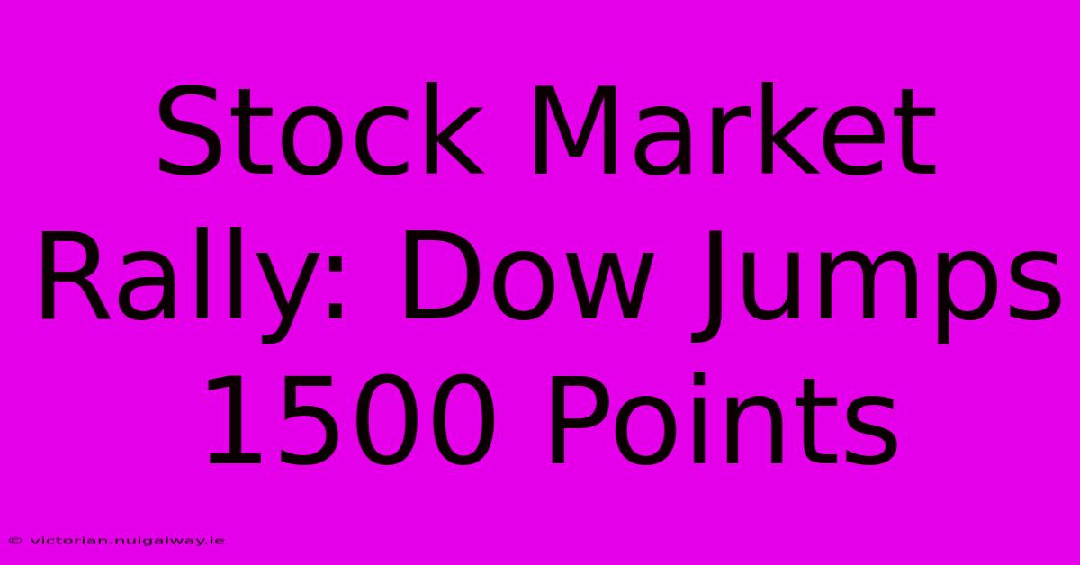 Stock Market Rally: Dow Jumps 1500 Points