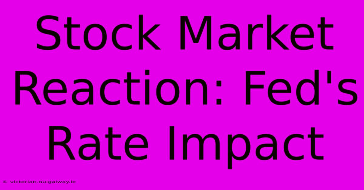 Stock Market Reaction: Fed's Rate Impact