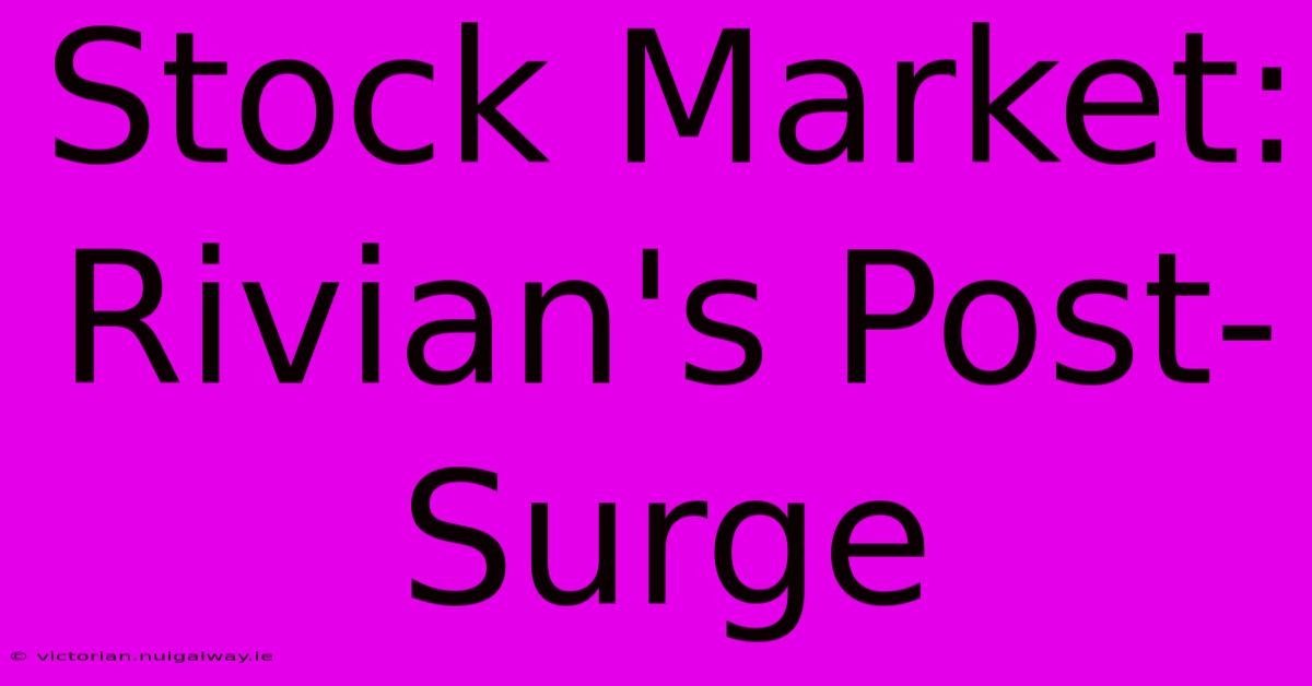 Stock Market: Rivian's Post-Surge