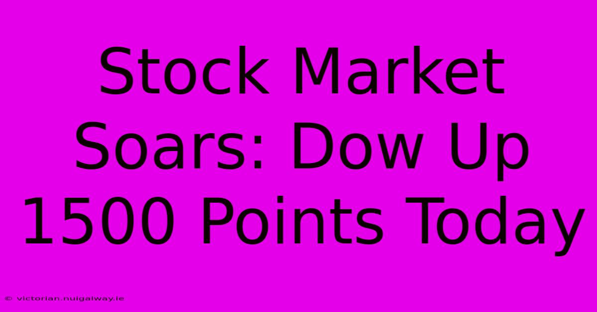 Stock Market Soars: Dow Up 1500 Points Today