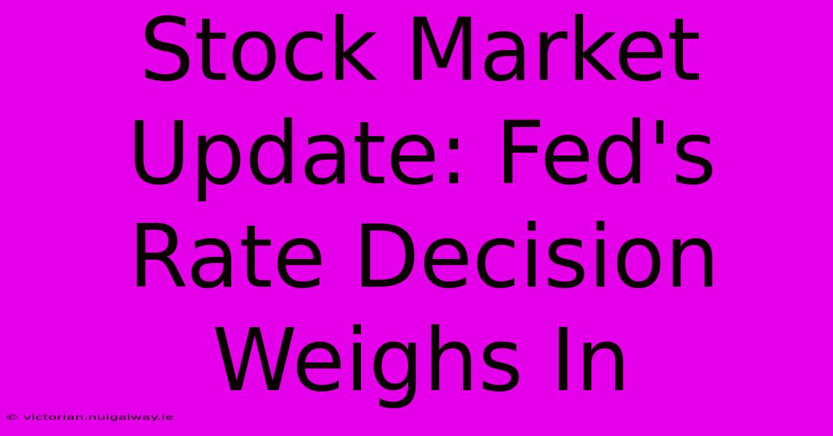 Stock Market Update: Fed's Rate Decision Weighs In