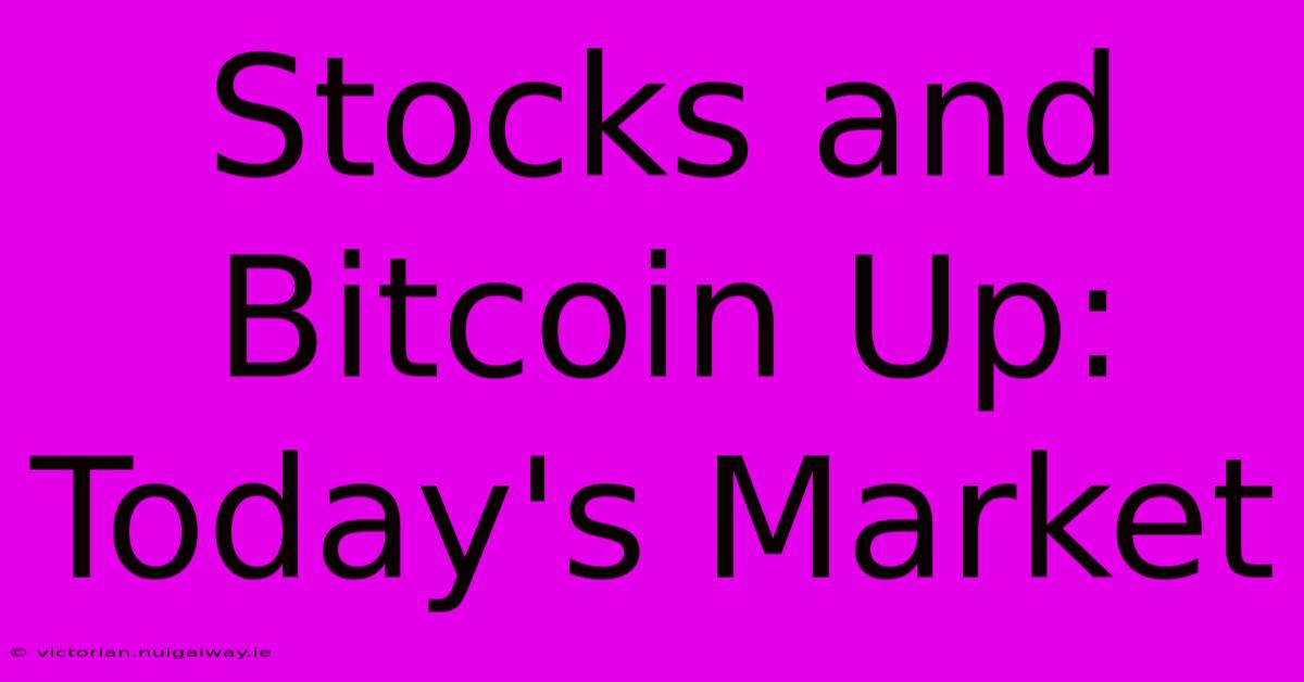 Stocks And Bitcoin Up: Today's Market 