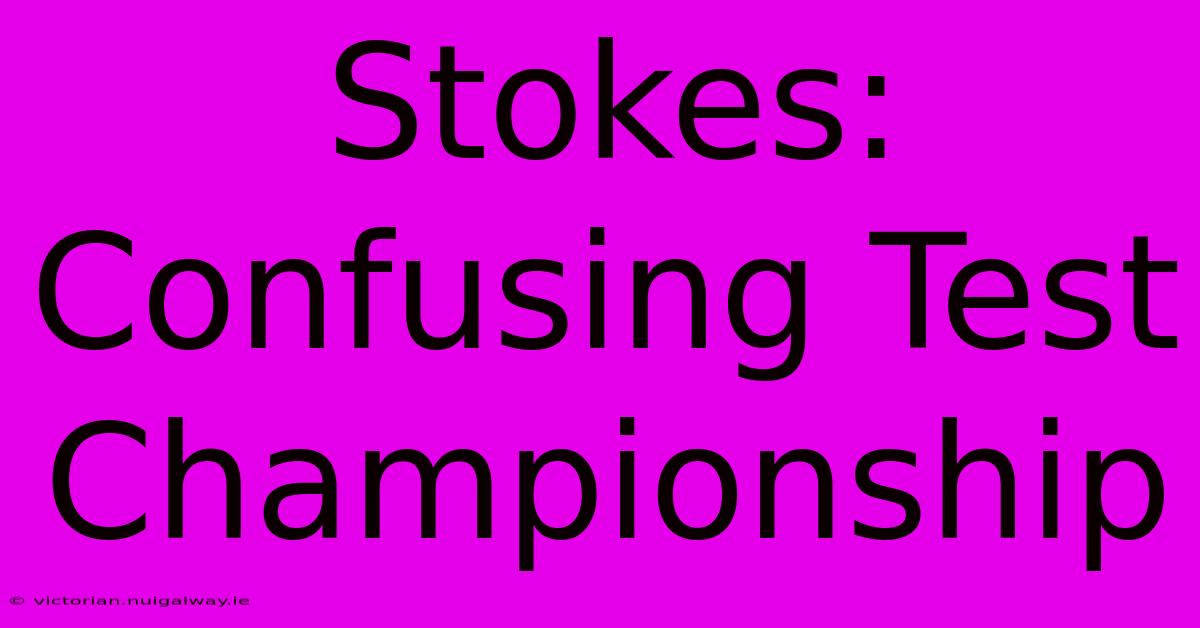 Stokes: Confusing Test Championship