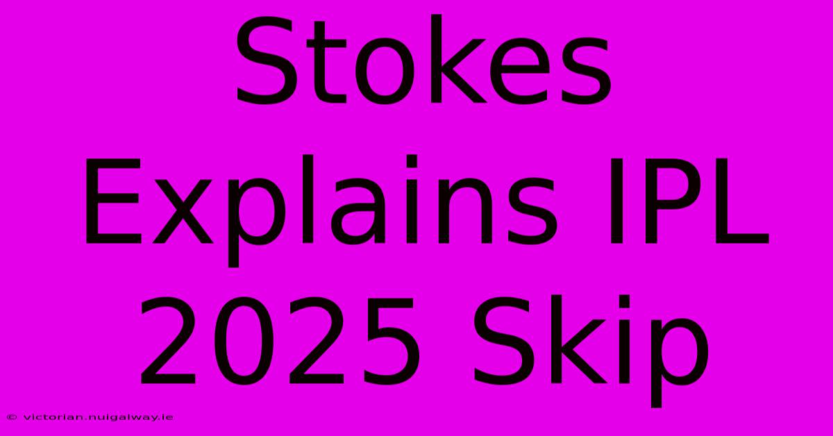 Stokes Explains IPL 2025 Skip