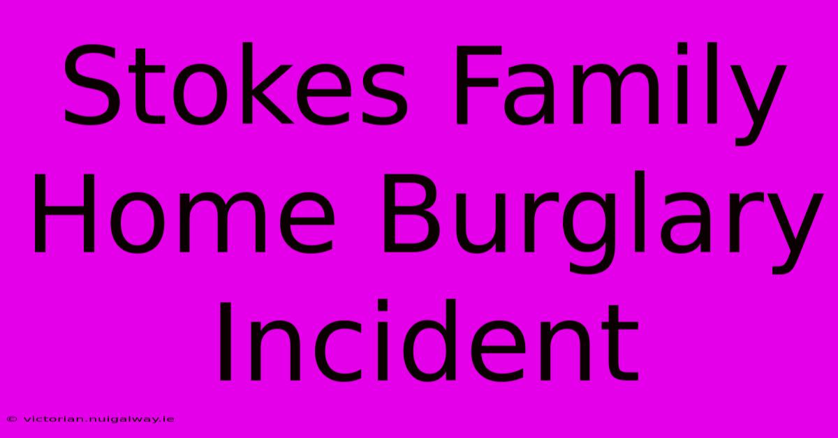 Stokes Family Home Burglary Incident 