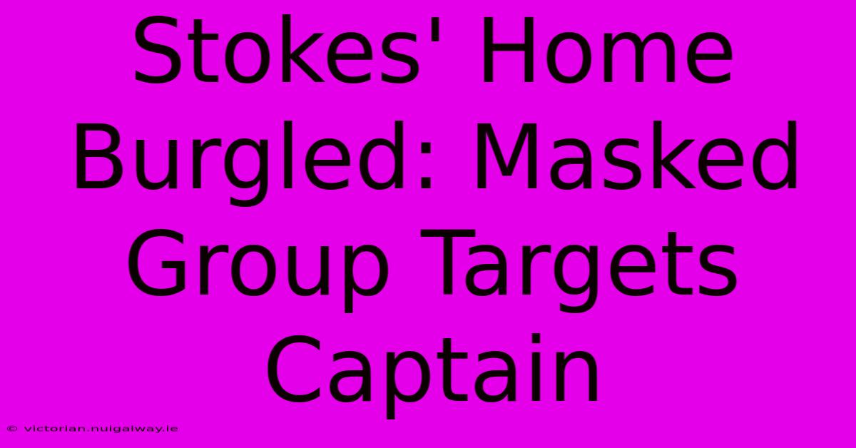 Stokes' Home Burgled: Masked Group Targets Captain