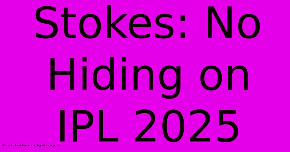 Stokes: No Hiding On IPL 2025