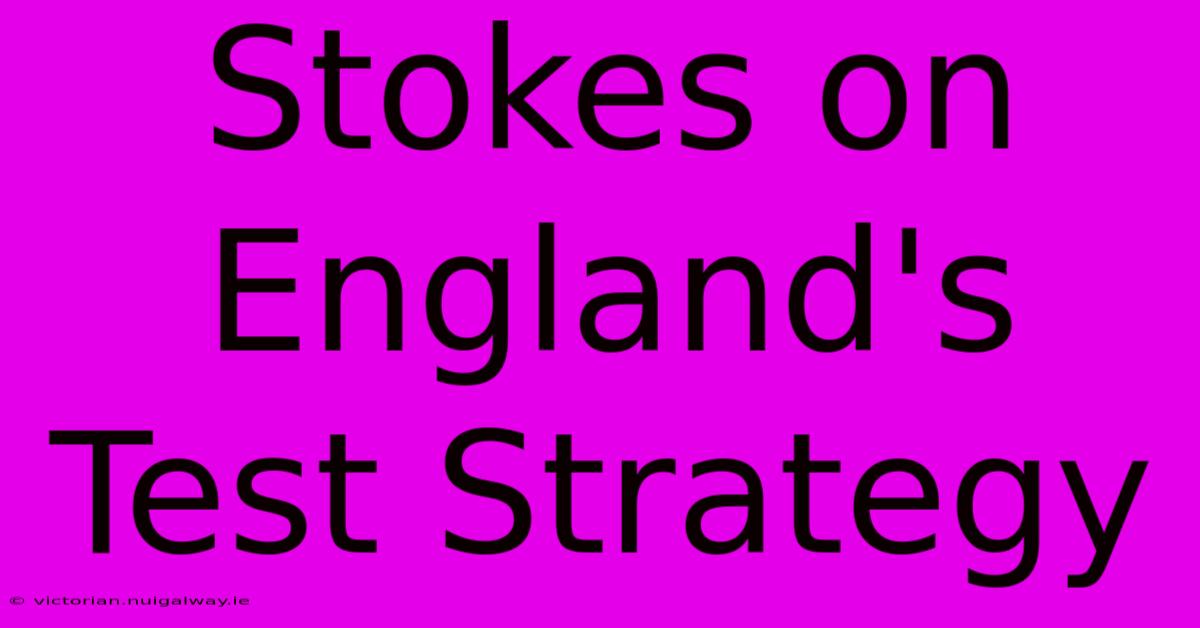 Stokes On England's Test Strategy