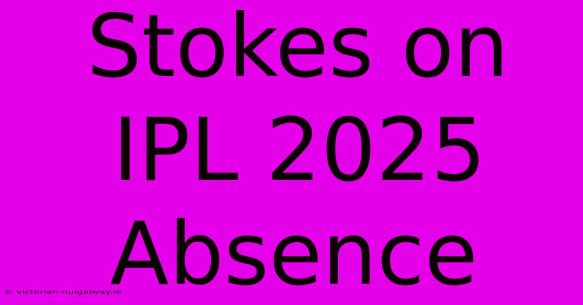 Stokes On IPL 2025 Absence