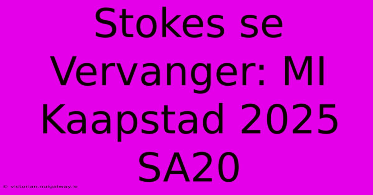 Stokes Se Vervanger: MI Kaapstad 2025 SA20