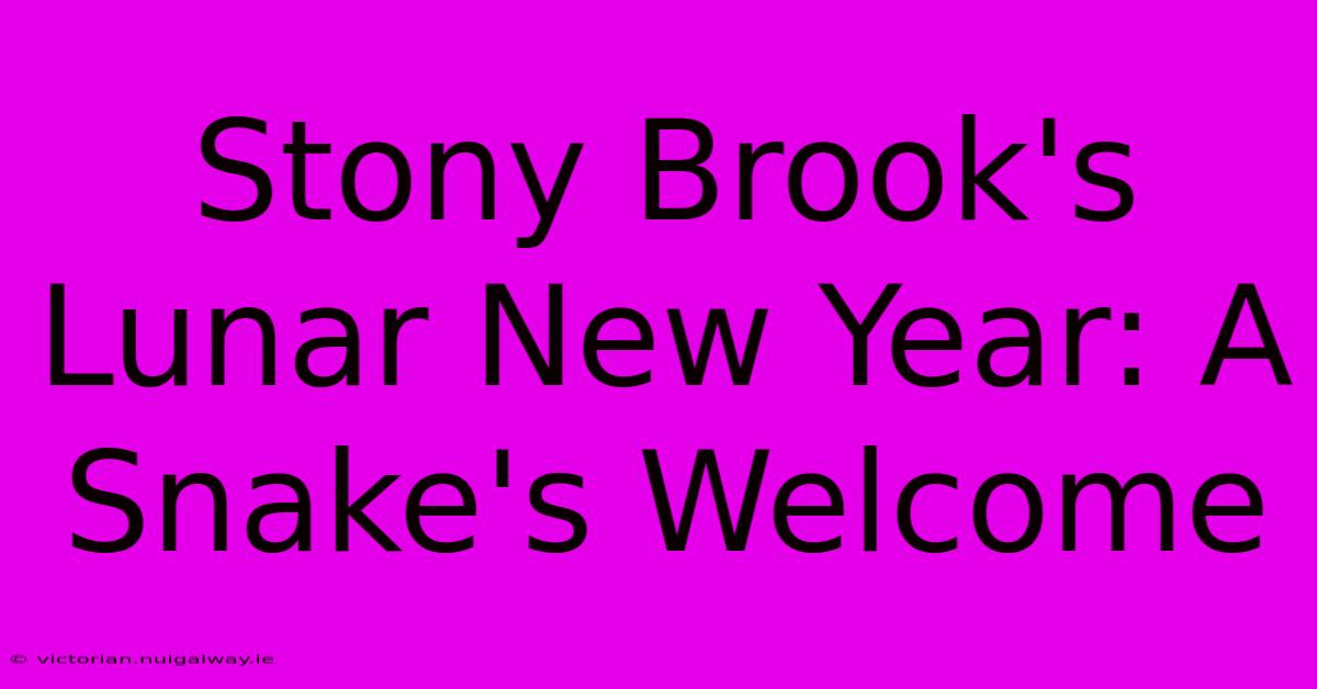 Stony Brook's Lunar New Year: A Snake's Welcome