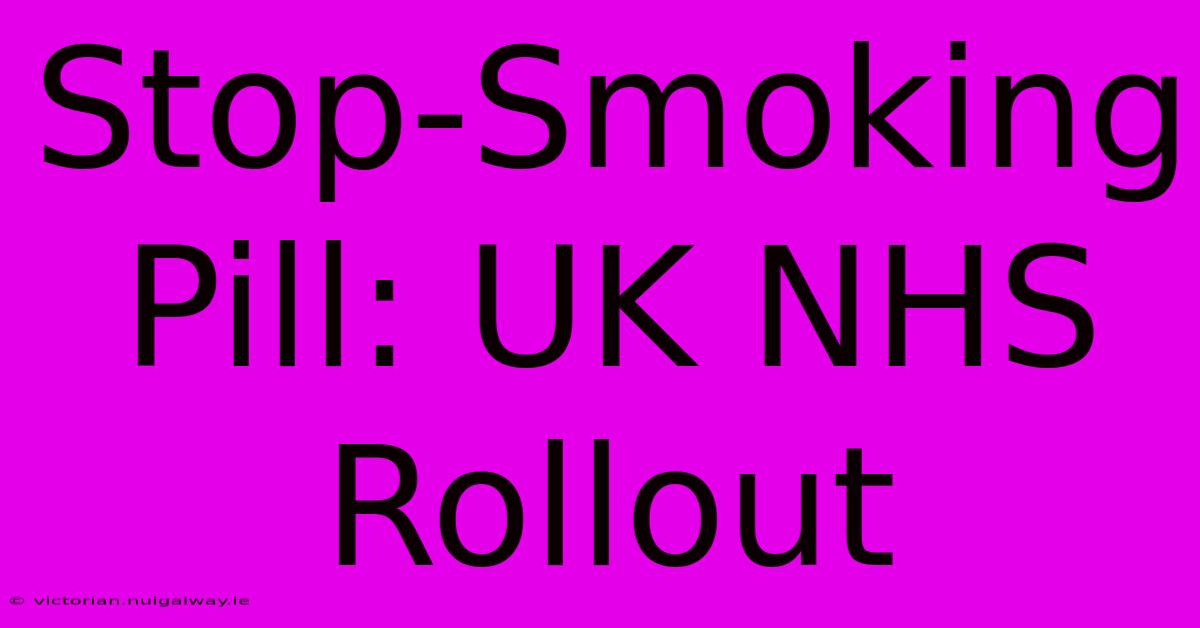 Stop-Smoking Pill: UK NHS Rollout