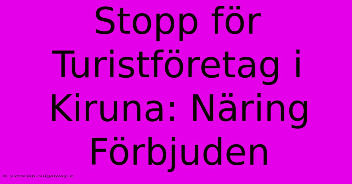 Stopp För Turistföretag I Kiruna: Näring Förbjuden 