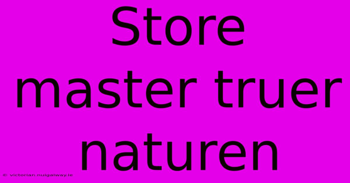 Store Master Truer Naturen