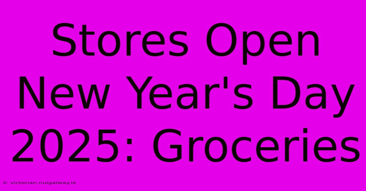 Stores Open New Year's Day 2025: Groceries