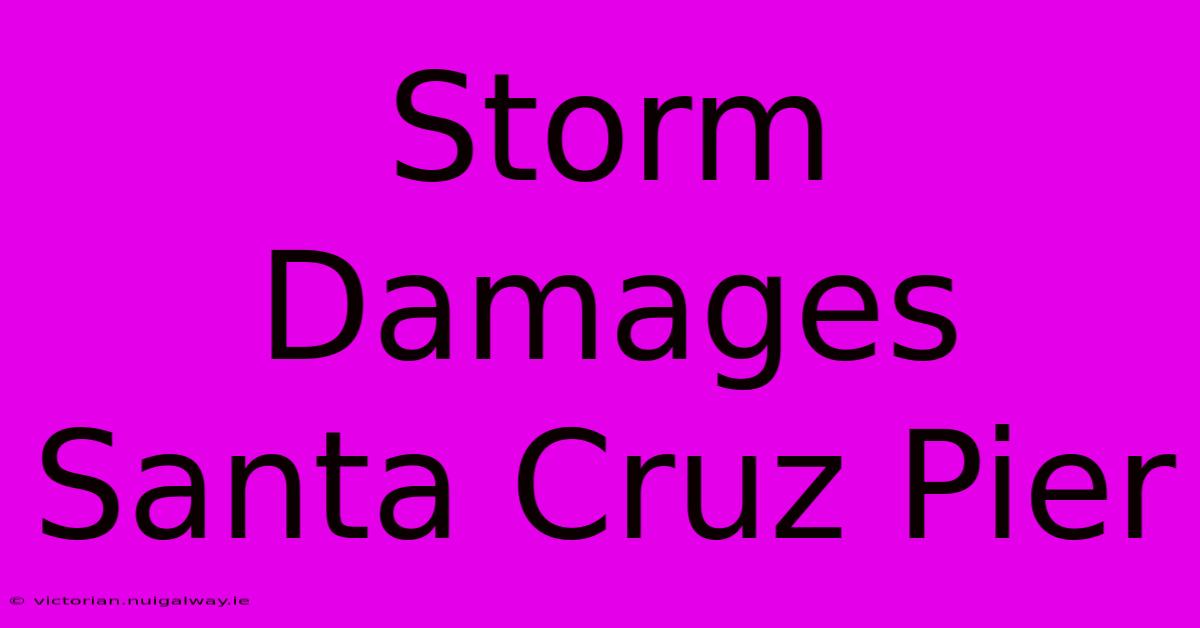 Storm Damages Santa Cruz Pier