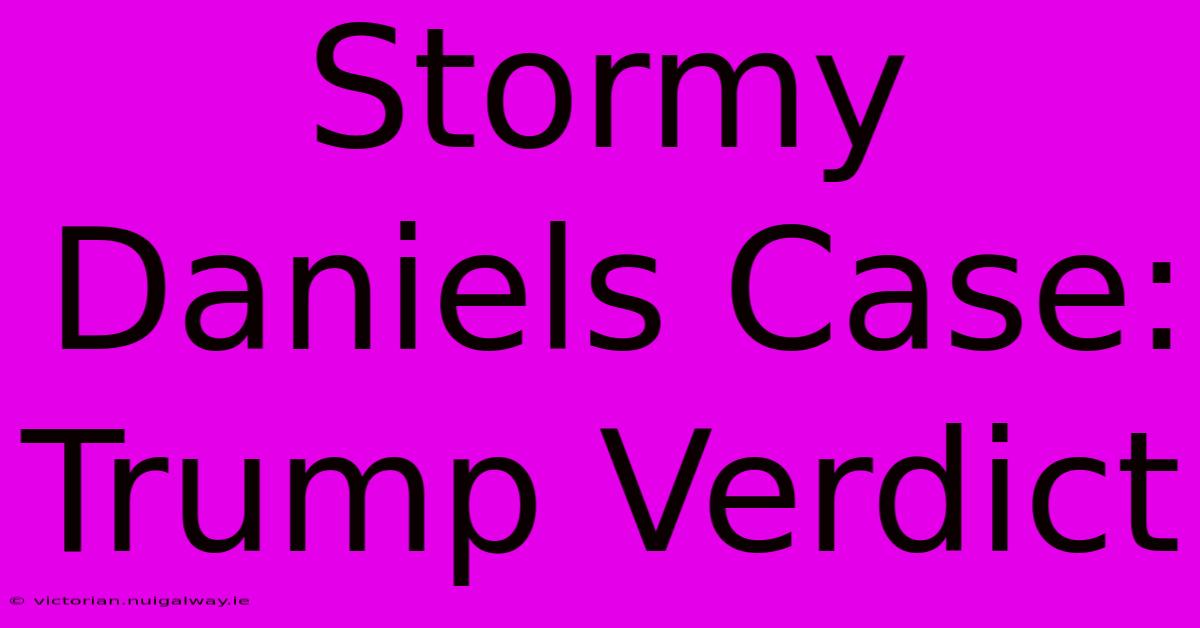 Stormy Daniels Case: Trump Verdict