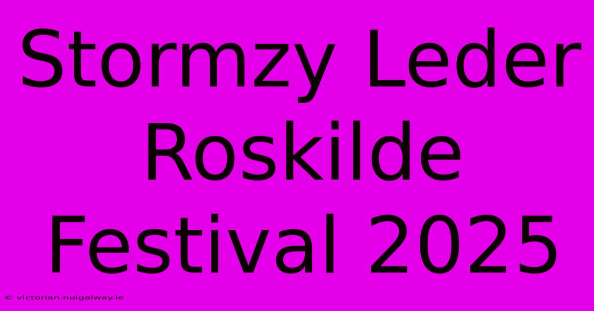 Stormzy Leder Roskilde Festival 2025