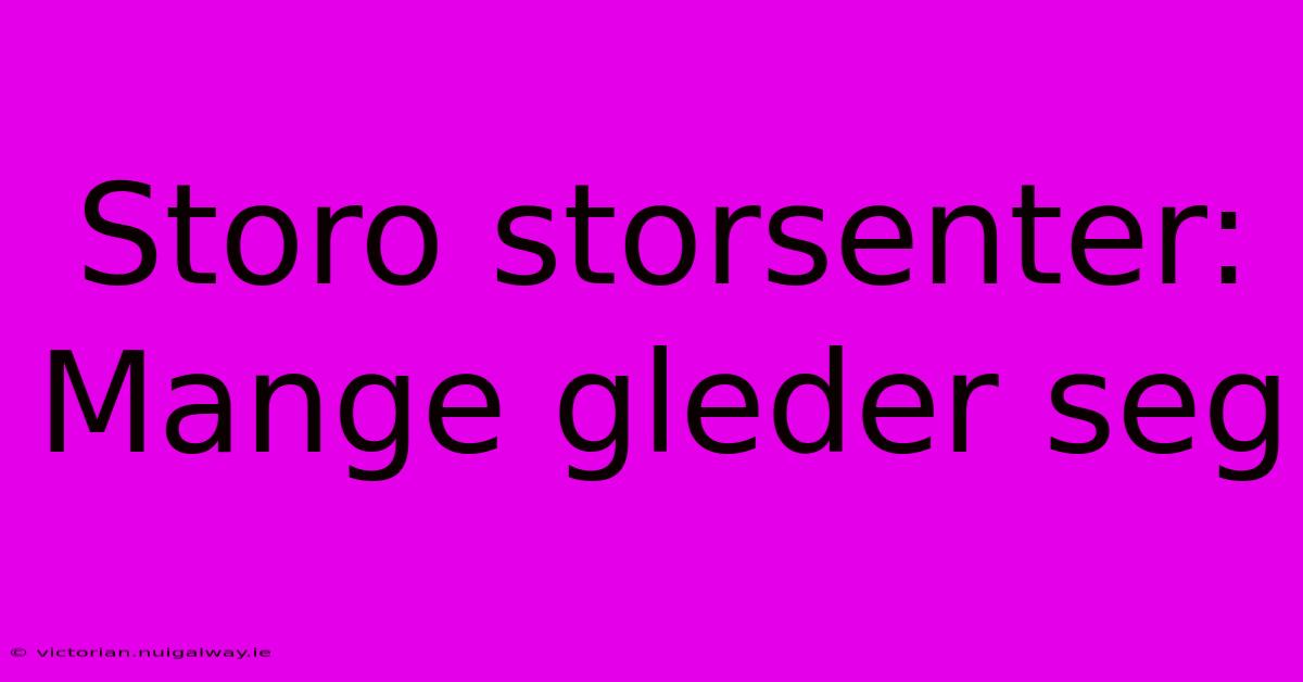 Storo Storsenter: Mange Gleder Seg