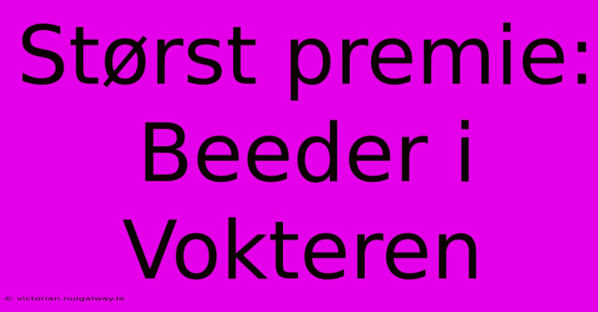 Størst Premie: Beeder I Vokteren