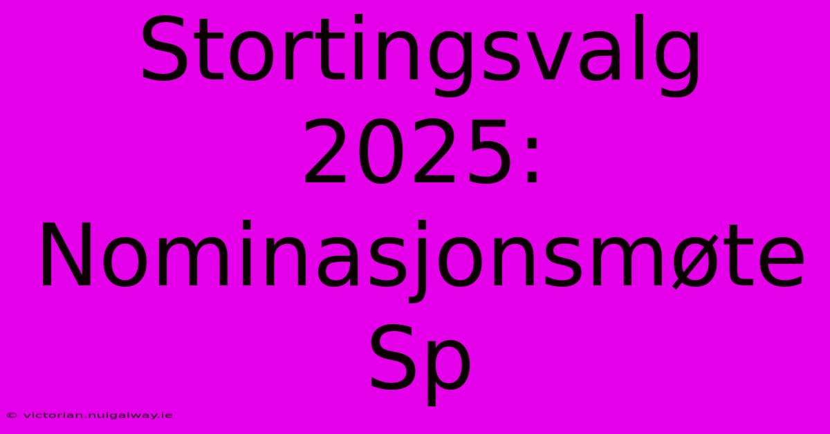 Stortingsvalg 2025: Nominasjonsmøte Sp