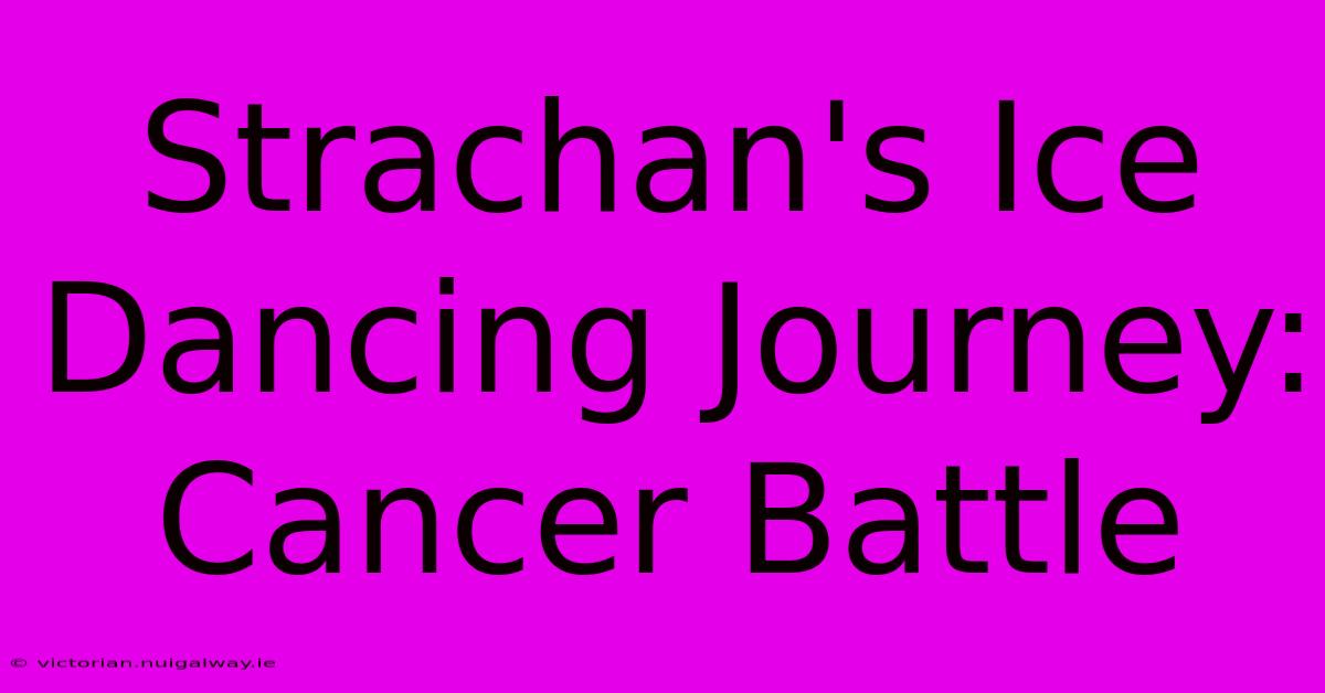 Strachan's Ice Dancing Journey: Cancer Battle