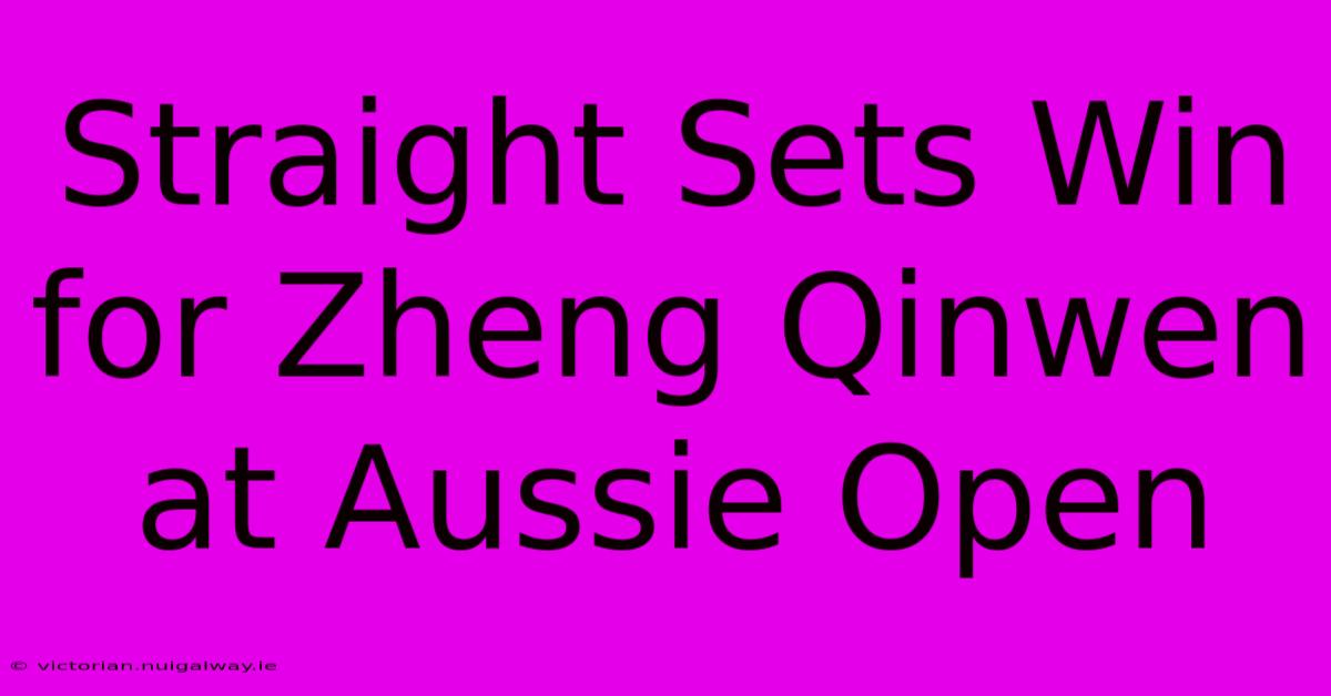 Straight Sets Win For Zheng Qinwen At Aussie Open