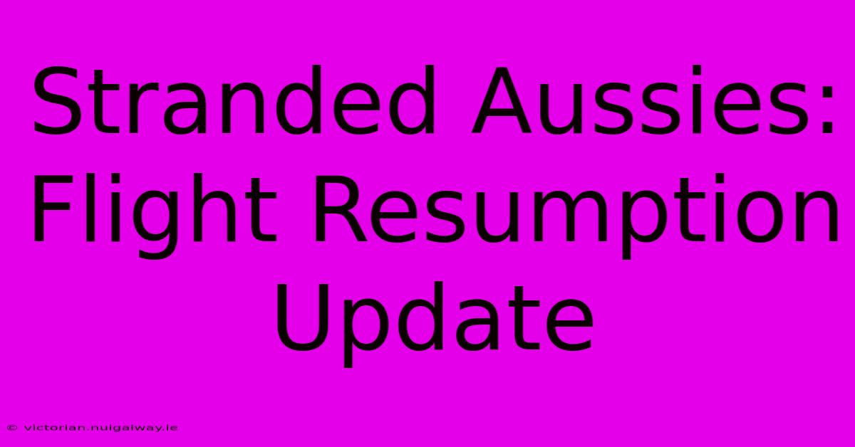 Stranded Aussies: Flight Resumption Update