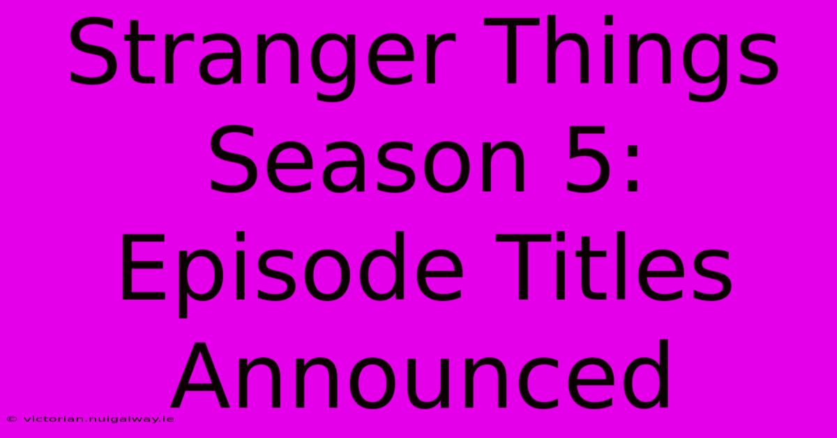 Stranger Things Season 5: Episode Titles Announced