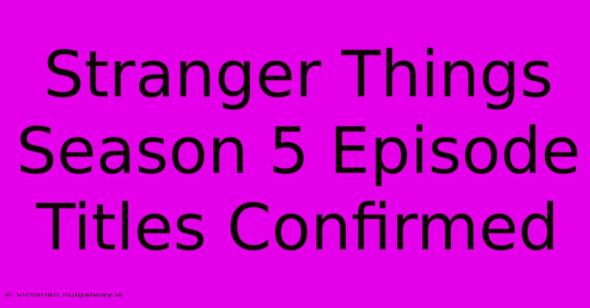 Stranger Things Season 5 Episode Titles Confirmed