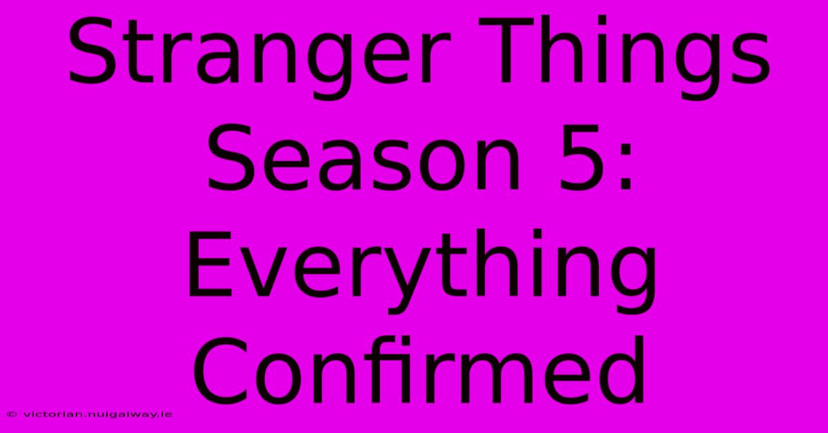 Stranger Things Season 5: Everything Confirmed