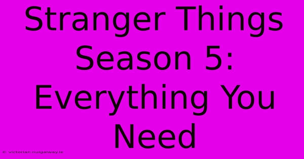 Stranger Things Season 5: Everything You Need 