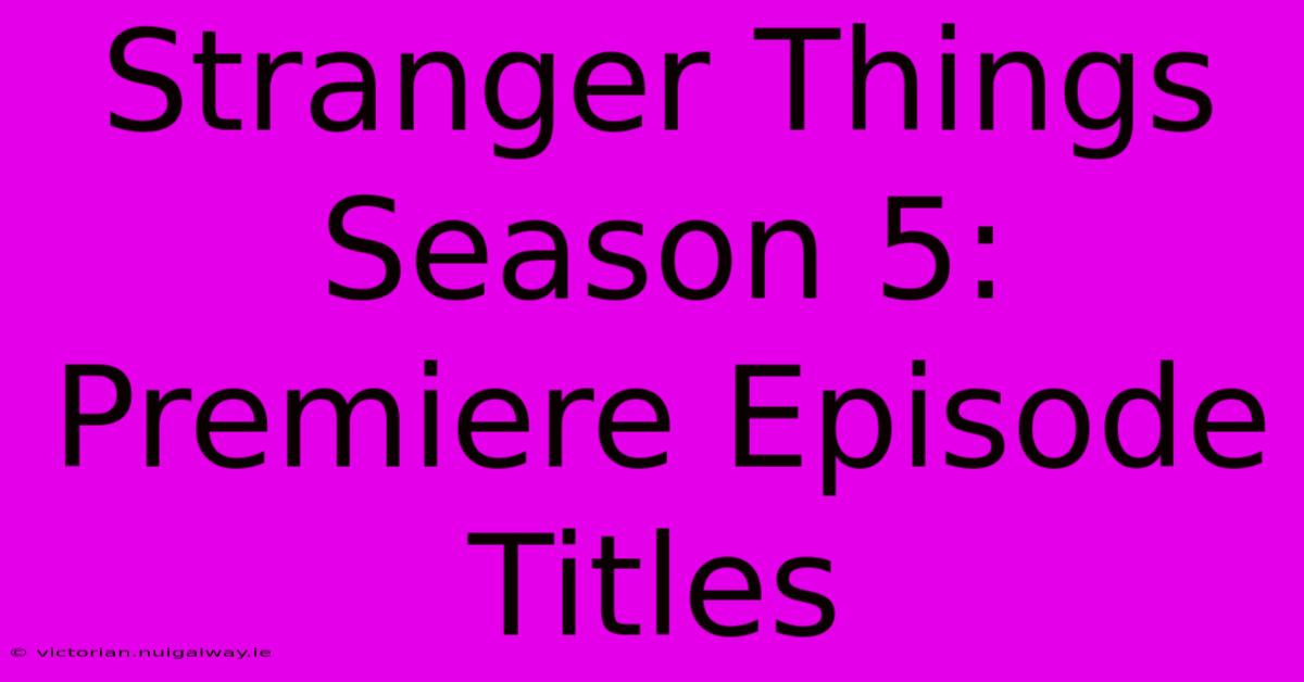 Stranger Things Season 5: Premiere Episode Titles