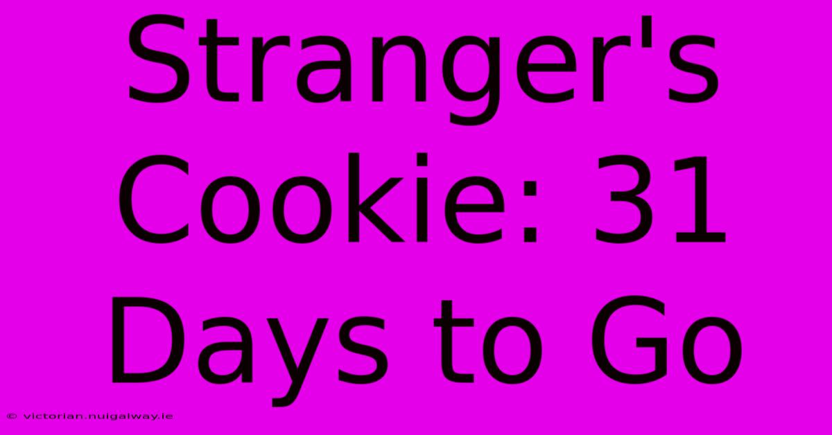 Stranger's Cookie: 31 Days To Go