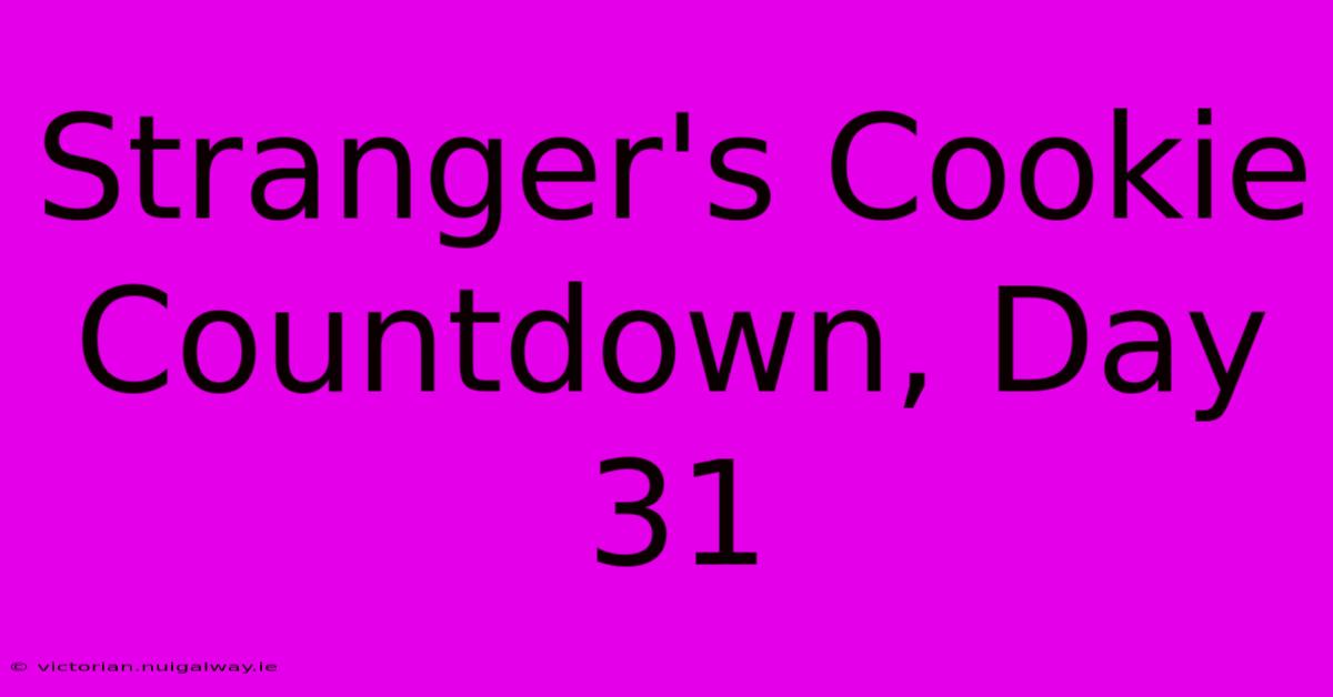 Stranger's Cookie Countdown, Day 31