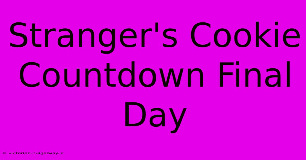 Stranger's Cookie Countdown Final Day