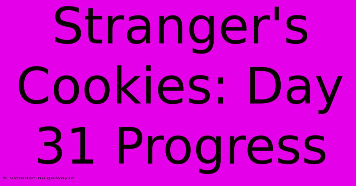 Stranger's Cookies: Day 31 Progress