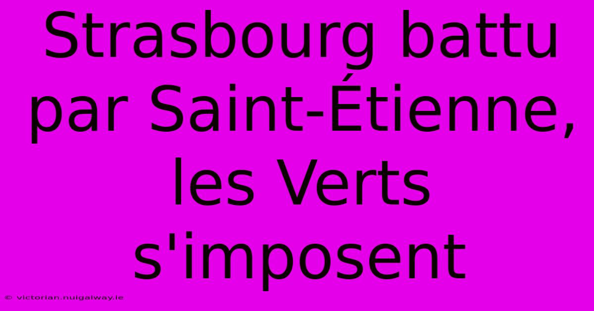 Strasbourg Battu Par Saint-Étienne, Les Verts S'imposent 