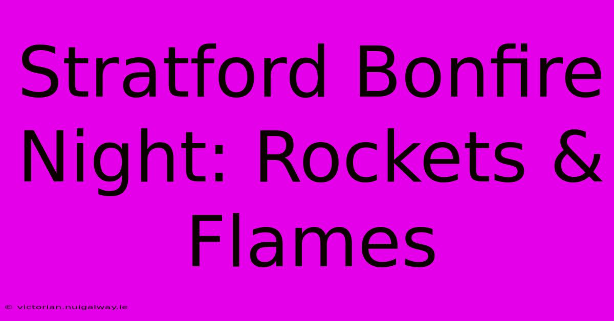 Stratford Bonfire Night: Rockets & Flames